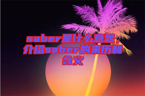 saber是什么意思，介紹saber的來歷和含義