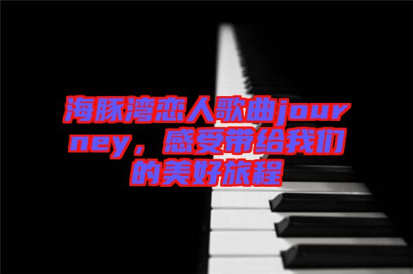 海豚灣戀人歌曲journey，感受帶給我們的美好旅程