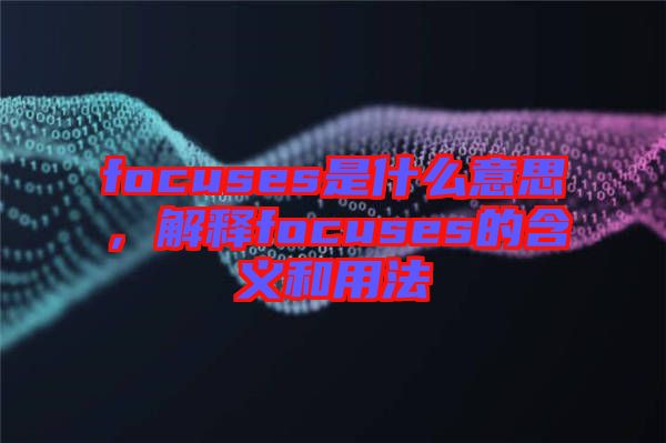 focuses是什么意思，解釋focuses的含義和用法