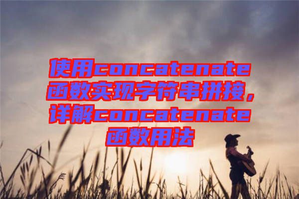 使用concatenate函數(shù)實(shí)現(xiàn)字符串拼接，詳解concatenate函數(shù)用法