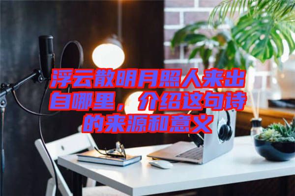 浮云散明月照人來出自哪里，介紹這句詩的來源和意義