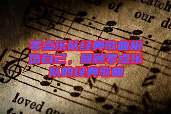 零點樂隊經(jīng)典歌曲相信自己，回顧零點樂隊的經(jīng)典歌曲