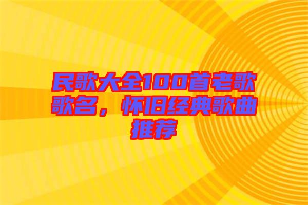 民歌大全100首老歌歌名，懷舊經(jīng)典歌曲推薦