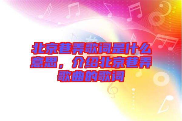 北京巷弄歌詞是什么意思，介紹北京巷弄歌曲的歌詞