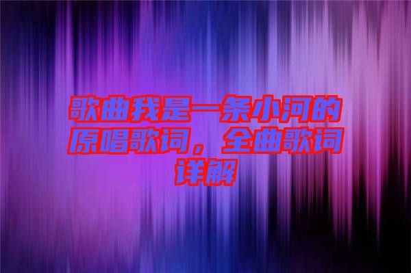 歌曲我是一條小河的原唱歌詞，全曲歌詞詳解