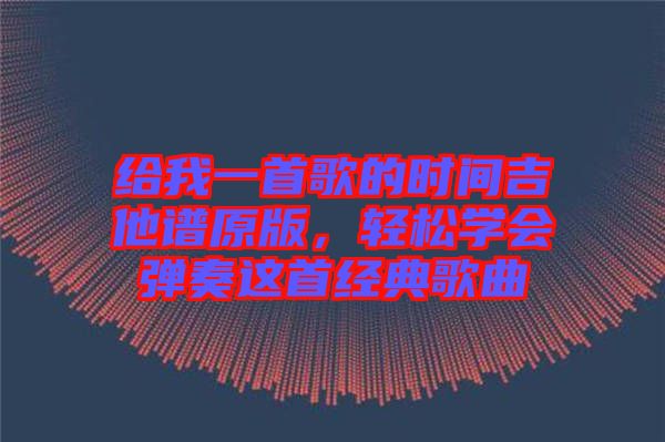 給我一首歌的時間吉他譜原版，輕松學會彈奏這首經(jīng)典歌曲