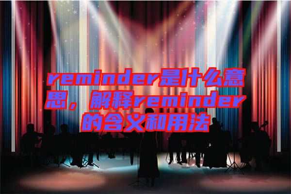 reminder是什么意思，解釋reminder的含義和用法