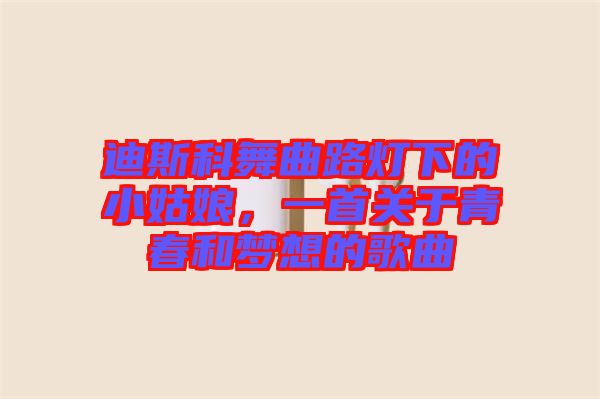 迪斯科舞曲路燈下的小姑娘，一首關于青春和夢想的歌曲