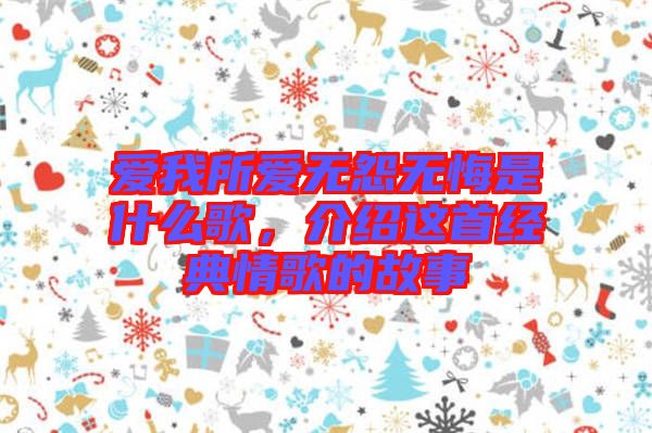 愛我所愛無怨無悔是什么歌，介紹這首經(jīng)典情歌的故事