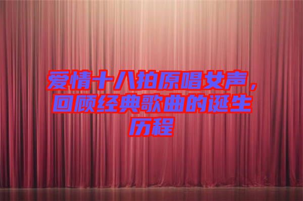 愛情十八拍原唱女聲，回顧經典歌曲的誕生歷程