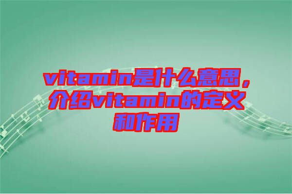 vitamin是什么意思，介紹vitamin的定義和作用