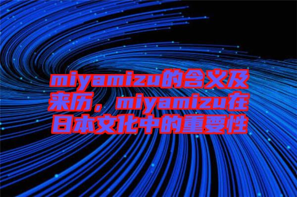 miyamizu的含義及來歷，miyamizu在日本文化中的重要性