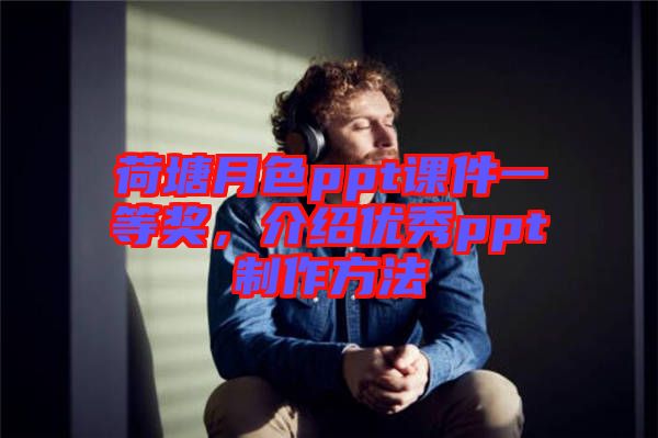 荷塘月色ppt課件一等獎，介紹優(yōu)秀ppt制作方法