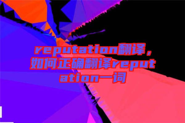 reputation翻譯，如何正確翻譯reputation一詞