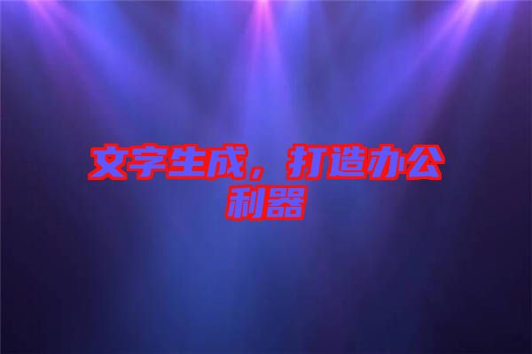 文字生成，打造辦公利器