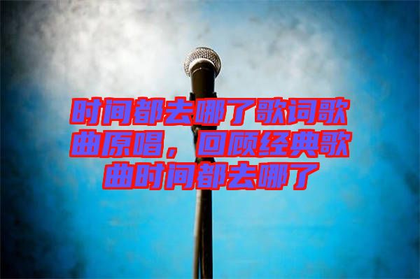 時間都去哪了歌詞歌曲原唱，回顧經典歌曲時間都去哪了