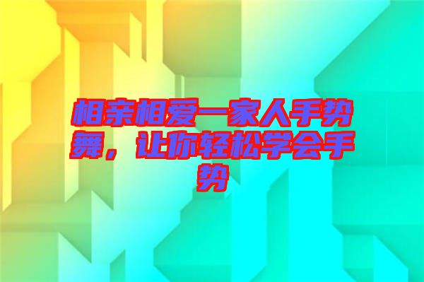 相親相愛一家人手勢舞，讓你輕松學(xué)會手勢