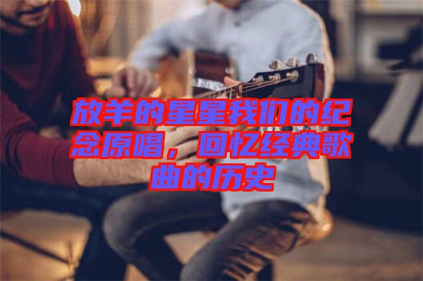 放羊的星星我們的紀念原唱，回憶經(jīng)典歌曲的歷史