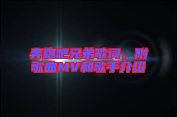 奔跑吧兄弟歌詞，附歌曲MV和歌手介紹