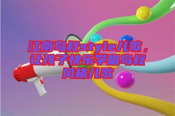 江南鳥叔style兒歌，讓孩子快樂學(xué)唱鳥叔風(fēng)格兒歌