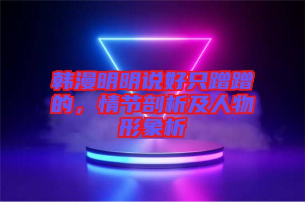 韓漫明明說好只蹭蹭的，情節(jié)剖析及人物形象析