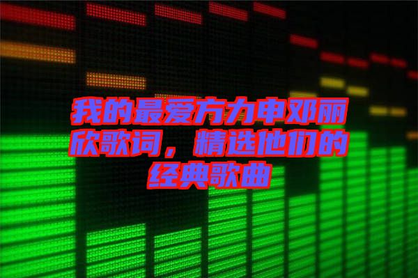 我的最愛方力申鄧麗欣歌詞，精選他們的經(jīng)典歌曲