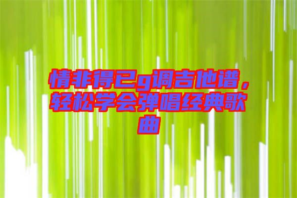 情非得已g調吉他譜，輕松學會彈唱經典歌曲