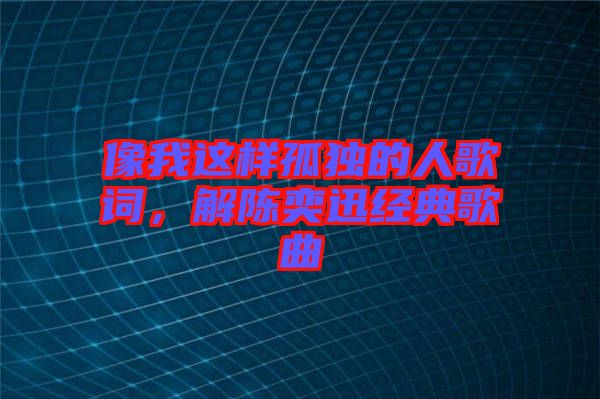 像我這樣孤獨的人歌詞，解陳奕迅經(jīng)典歌曲