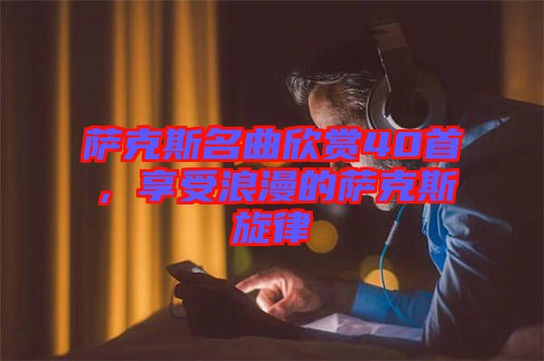 薩克斯名曲欣賞40首，享受浪漫的薩克斯旋律