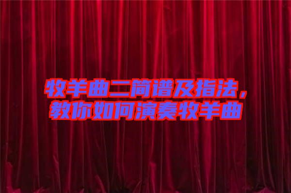 牧羊曲二簡譜及指法，教你如何演奏牧羊曲