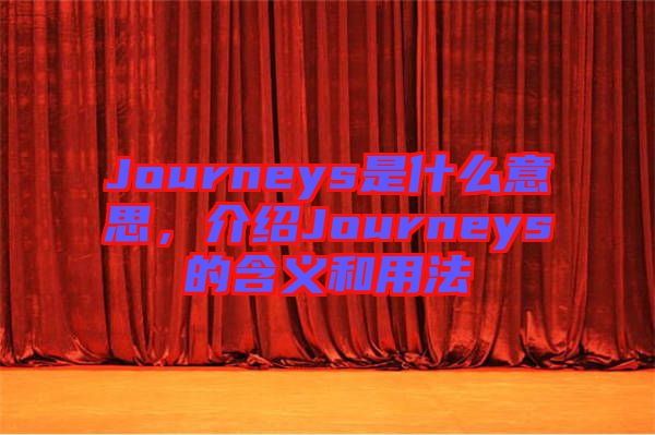 Journeys是什么意思，介紹Journeys的含義和用法