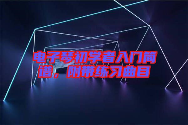 電子琴初學者入門簡譜，附帶練習曲目