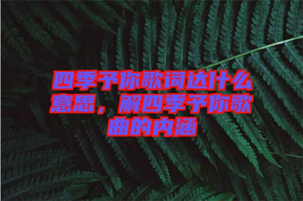 四季予你歌詞達(dá)什么意思，解四季予你歌曲的內(nèi)涵