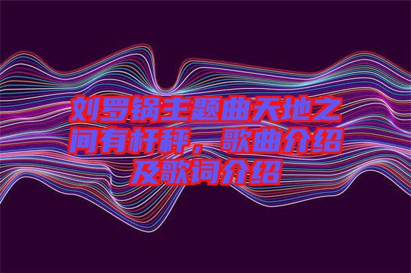 劉羅鍋主題曲天地之間有桿秤，歌曲介紹及歌詞介紹