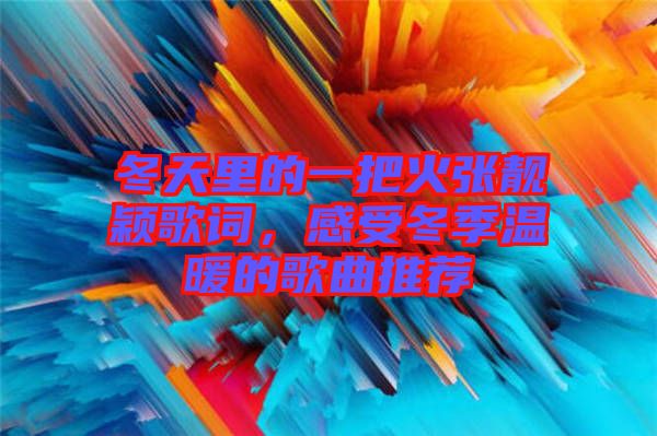 冬天里的一把火張靚穎歌詞，感受冬季溫暖的歌曲推薦