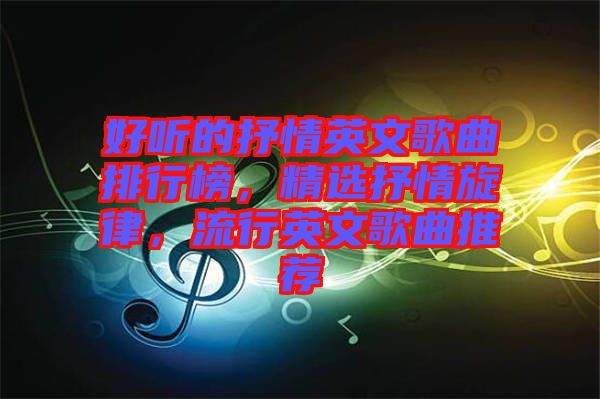 好聽的抒情英文歌曲排行榜，精選抒情旋律，流行英文歌曲推薦