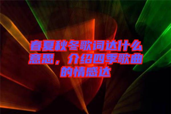 春夏秋冬歌詞達(dá)什么意思，介紹四季歌曲的情感達(dá)