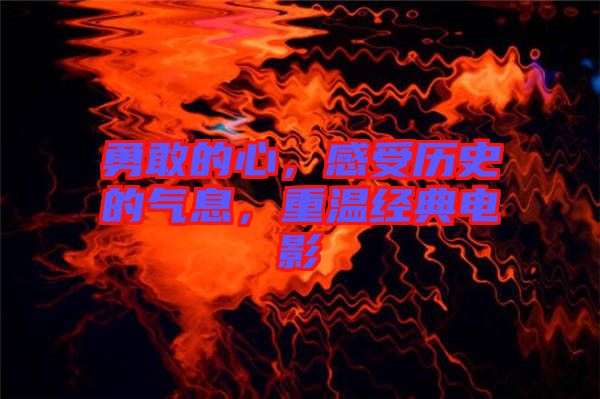 勇敢的心，感受歷史的氣息，重溫經(jīng)典電影