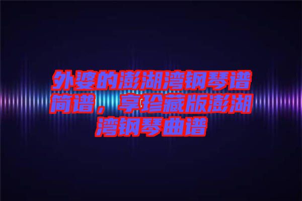 外婆的澎湖灣鋼琴譜簡譜，享珍藏版澎湖灣鋼琴曲譜