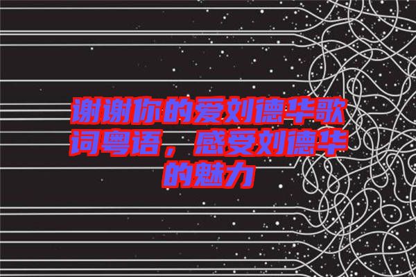 謝謝你的愛劉德華歌詞粵語，感受劉德華的魅力