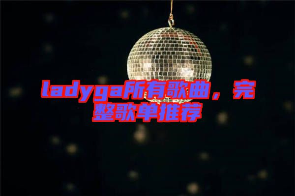 ladyga所有歌曲，完整歌單推薦