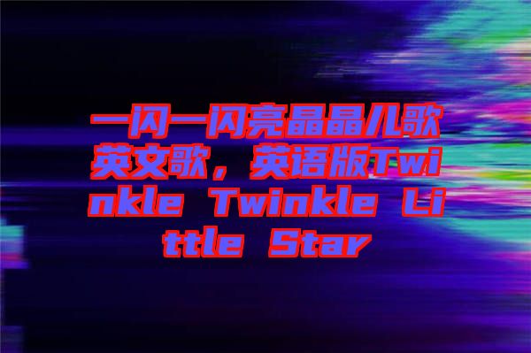 一閃一閃亮晶晶兒歌英文歌，英語版Twinkle Twinkle Little Star