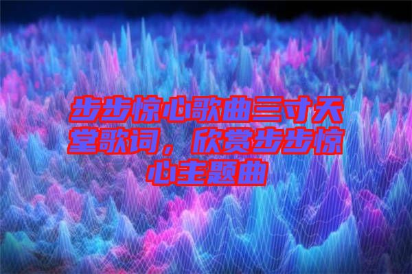 步步驚心歌曲三寸天堂歌詞，欣賞步步驚心主題曲