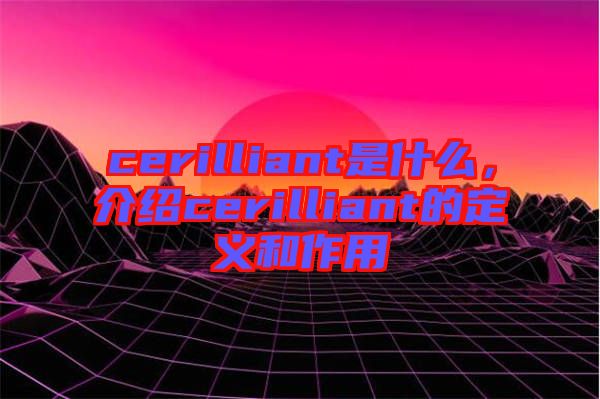 cerilliant是什么，介紹cerilliant的定義和作用