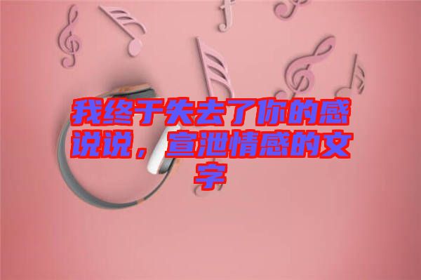 我終于失去了你的感說說，宣泄情感的文字