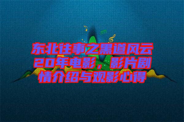 東北往事之黑道風(fēng)云20年電影，影片劇情介紹與觀影心得