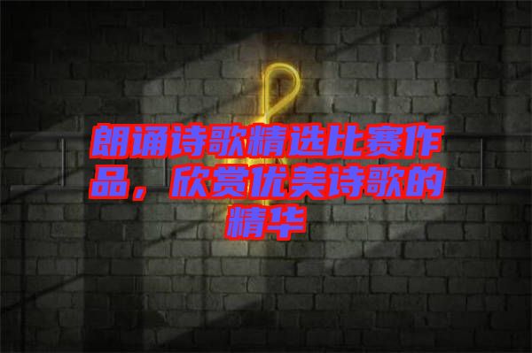 朗誦詩歌精選比賽作品，欣賞優(yōu)美詩歌的精華