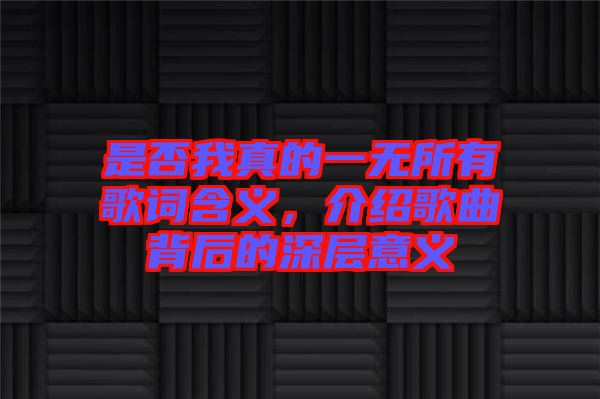 是否我真的一無所有歌詞含義，介紹歌曲背后的深層意義