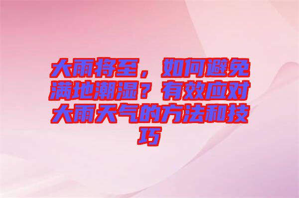 大雨將至，如何避免滿地潮濕？有效應(yīng)對大雨天氣的方法和技巧