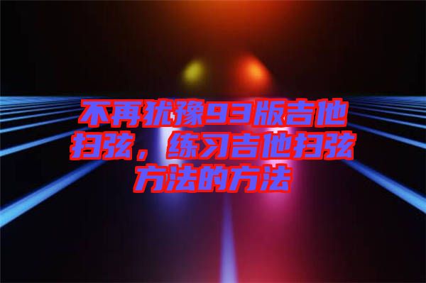 不再猶豫93版吉他掃弦，練習(xí)吉他掃弦方法的方法